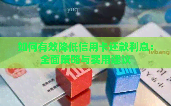 如何有效降低信用卡还款利息：全面策略与实用建议