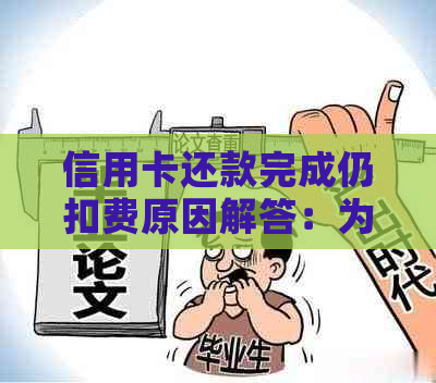 信用卡还款完成仍扣费原因解答：为何还完卡却有余额