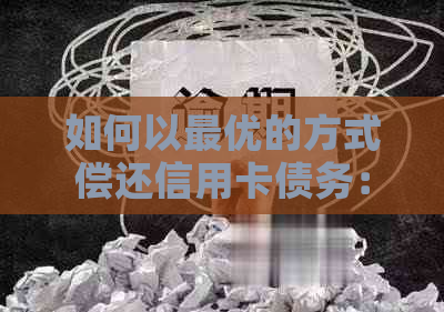 如何以更优的方式偿还信用卡债务：全方位指南