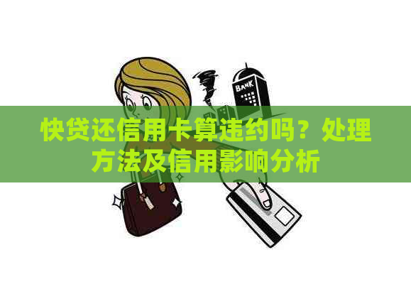 快贷还信用卡算违约吗？处理方法及信用影响分析