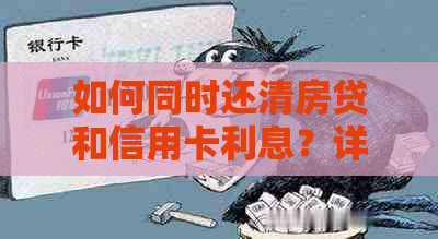 如何同时还清房贷和信用卡利息？详细计算方法与策略