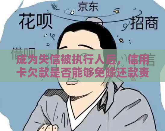 成为失信被执行人后，信用卡欠款是否能够免除还款责任？