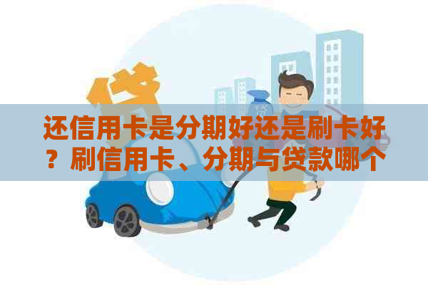 还信用卡是分期好还是刷卡好？刷信用卡、分期与贷款哪个更划算？