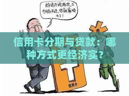 信用卡分期与贷款：哪种方式更经济实？