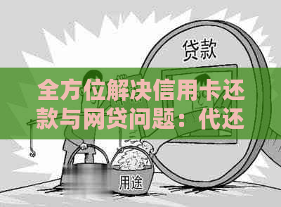 全方位解决信用卡还款与网贷问题：代还服务详细解析与比较