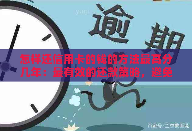 怎样还信用卡的钱的方法更高分几年：最有效的还款策略，避免高利息！