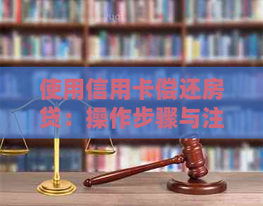 使用信用卡偿还房贷：操作步骤与注意事项一览