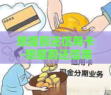 想提前还信用卡-想提前还信用卡分期怎么办