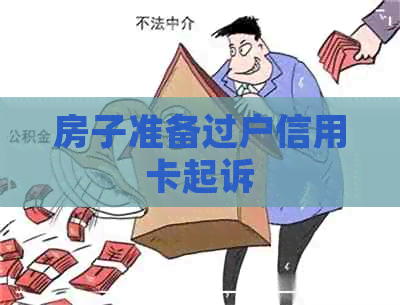 房子准备过户信用卡起诉