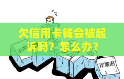 欠信用卡钱会被起诉吗？怎么办？