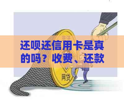 还呗还信用卡是真的吗？收费、还款意义及到账时间与额度使用说明