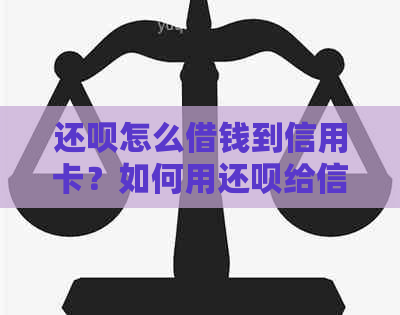 还呗怎么借钱到信用卡？如何用还呗给信用卡还款？