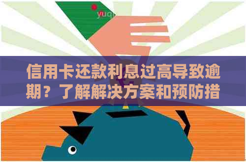 信用卡还款利息过高导致逾期？了解解决方案和预防措！