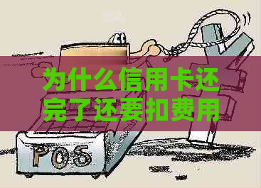 为什么信用卡还完了还要扣费用？