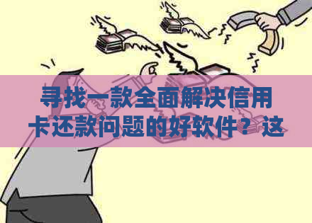 寻找一款全面解决信用卡还款问题的好软件？这里有多个推荐！