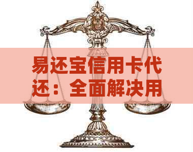 易还宝信用卡代还：全面解决用户还款难题，智能规划助力信用提升