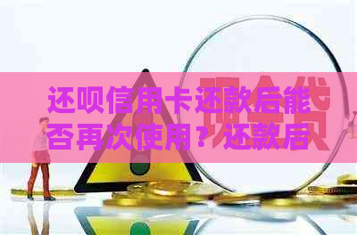 还呗信用卡还款后能否再次使用？还款后信用卡额度恢复时间及相关注意事项