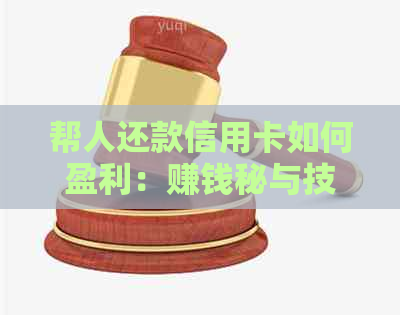 帮人还款信用卡如何盈利：赚钱秘与技巧