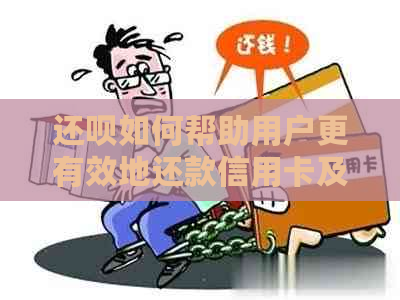 还呗如何帮助用户更有效地还款信用卡及相关问题解答