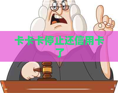 卡卡卡停止还信用卡了