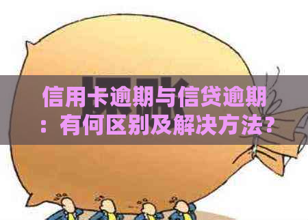 信用卡逾期与信贷逾期：有何区别及解决方法？