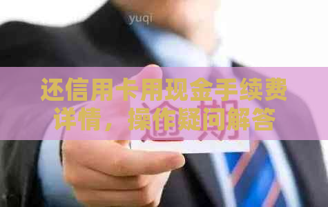 还信用卡用现金手续费详情，操作疑问解答