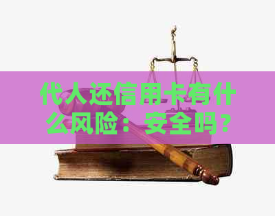 代人还信用卡有什么风险：安全吗？怎么操作？