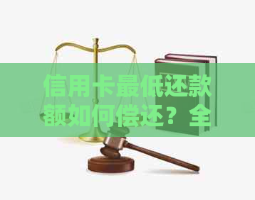 信用卡更低还款额如何偿还？全面了解还款方式和注意事项