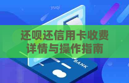 还呗还信用卡收费详情与操作指南