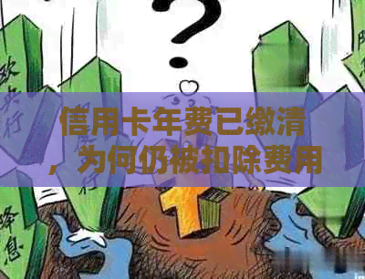 信用卡年费已缴清，为何仍被扣除费用？了解解决此问题的所有方法