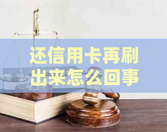 还信用卡再刷出来怎么回事： 操作步骤与可能原因