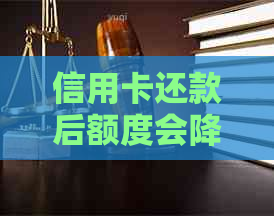 信用卡还款后额度会降低吗？了解还呗对信用额度的影响因素