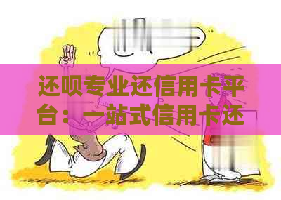 还呗专业还信用卡平台：一站式信用卡还款解决方案