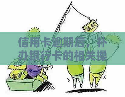 信用卡逾期后，补办银行卡的相关操作及注意事项