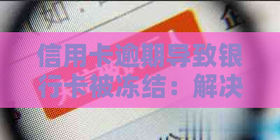 信用卡逾期导致银行卡被冻结：解决方法与影响分析