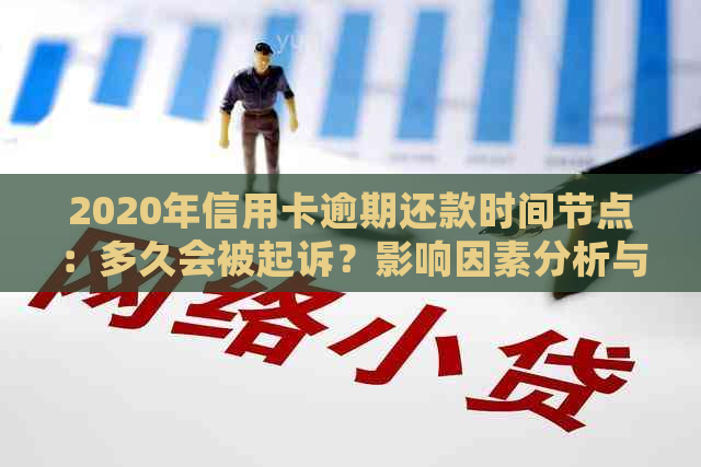 2020年信用卡逾期还款时间节点：多久会被起诉？影响因素分析与避免措建议