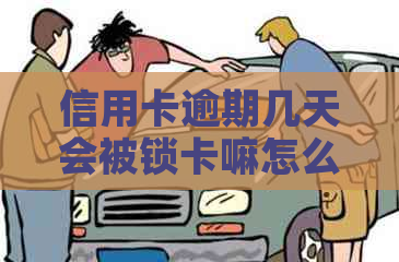 信用卡逾期几天会被锁卡嘛怎么办，如何解锁？