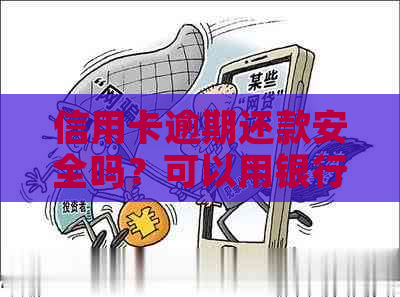 信用卡逾期还款安全吗？可以用银行卡还吗？怎么操作？