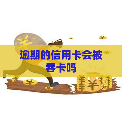 逾期的信用卡会被吞卡吗