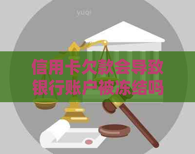 信用卡欠款会导致银行账户被冻结吗？了解相关影响及解决方法