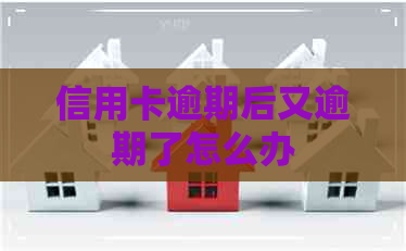 信用卡逾期后又逾期了怎么办