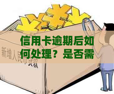 信用卡逾期后如何处理？是否需要立即销卡？逾期后的其他解决方案有哪些？