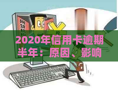 2020年信用卡逾期半年：原因、影响、解决方案以及如何预防