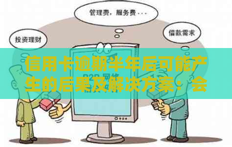 信用卡逾期半年后可能产生的后果及解决方案：会不会销卡？如何避免？