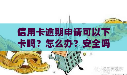 信用卡逾期申请可以下卡吗？怎么办？安全吗？逾期后信用卡申请处理建议