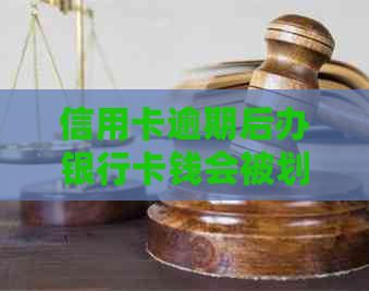 信用卡逾期后办银行卡钱会被划扣吗？安全吗？怎么办？