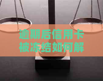 逾期后信用卡被冻结如何解开？解冻方法及关键步骤