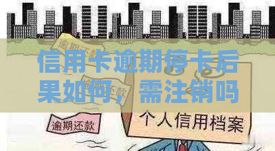 信用卡逾期停卡后果如何，需注销吗？