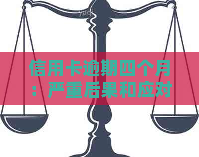 信用卡逾期四个月：严重后果和应对策略