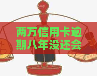 两万信用卡逾期八年没还会怎么样？